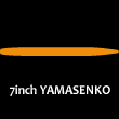 7″YAMASENKO （7″ヤマセンコー）